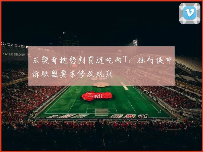 东契奇抱怨判罚连吃两T，独行侠申诉联盟要求修改规则