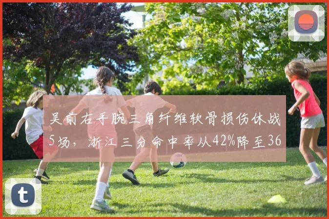 吴前右手腕三角纤维软骨损伤休战5场，浙江三分命中率从42%降至36%