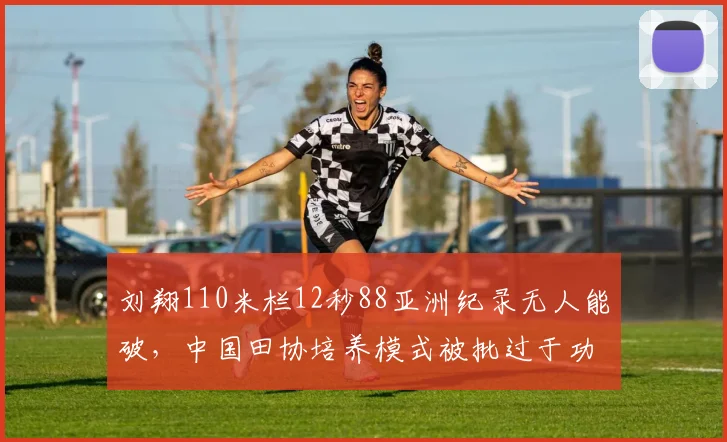 刘翔110米栏12秒88亚洲纪录无人能破，中国田协培养模式被批过于功利
